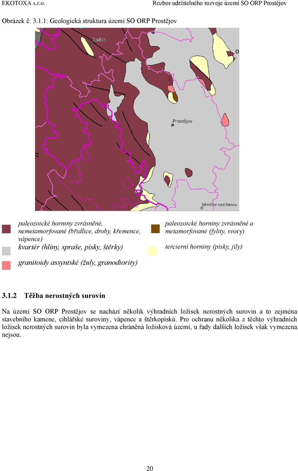 štěrky) paleozoické horniny zvrásněné a metamorfované (fylity, svory) tercierní horniny (písky, jíly) granitoidy assyntské (ţuly, granodiority) 3.1.