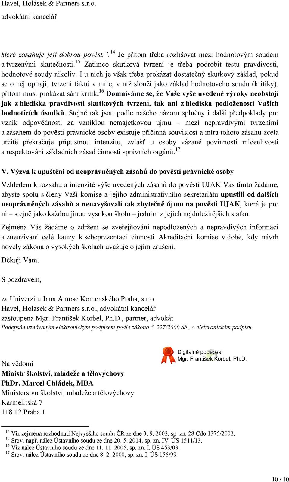 I u nich je však třeba prokázat dostatečný skutkový základ, pokud se o něj opírají; tvrzení faktů v míře, v níž slouží jako základ hodnotového soudu (kritiky), přitom musí prokázat sám kritik.