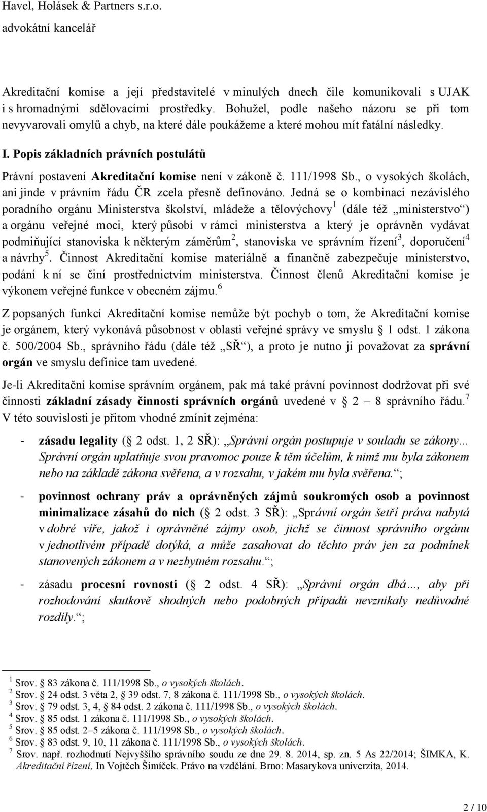 Popis základních právních postulátů Právní postavení Akreditační komise není v zákoně č. 111/1998 Sb., o vysokých školách, ani jinde v právním řádu ČR zcela přesně definováno.
