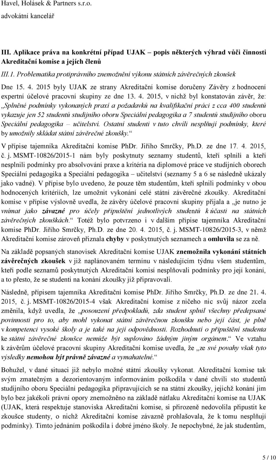 2015 byly UJAK ze strany Akreditační komise doručeny Závěry z hodnocení expertní účelové pracovní skupiny ze dne 13. 4.