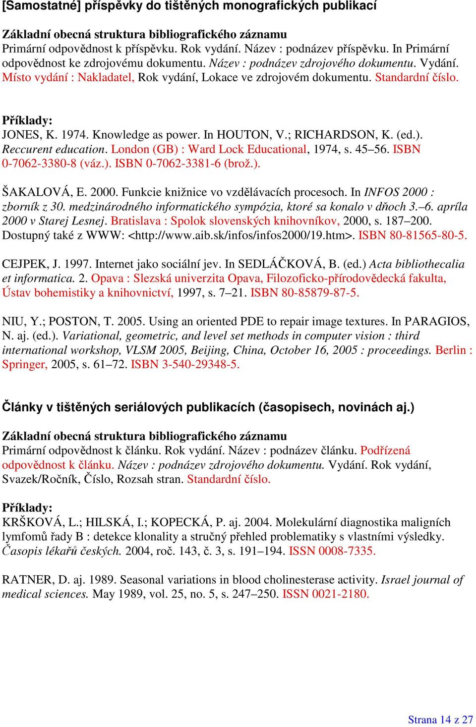 Příklady: JONES, K. 1974. Knowledge as power. In HOUTON, V.; RICHARDSON, K. (ed.). Reccurent education. London (GB) : Ward Lock Educational, 1974, s. 45 56. ISBN 0-7062-3380-8 (váz.). ISBN 0-7062-3381-6 (brož.