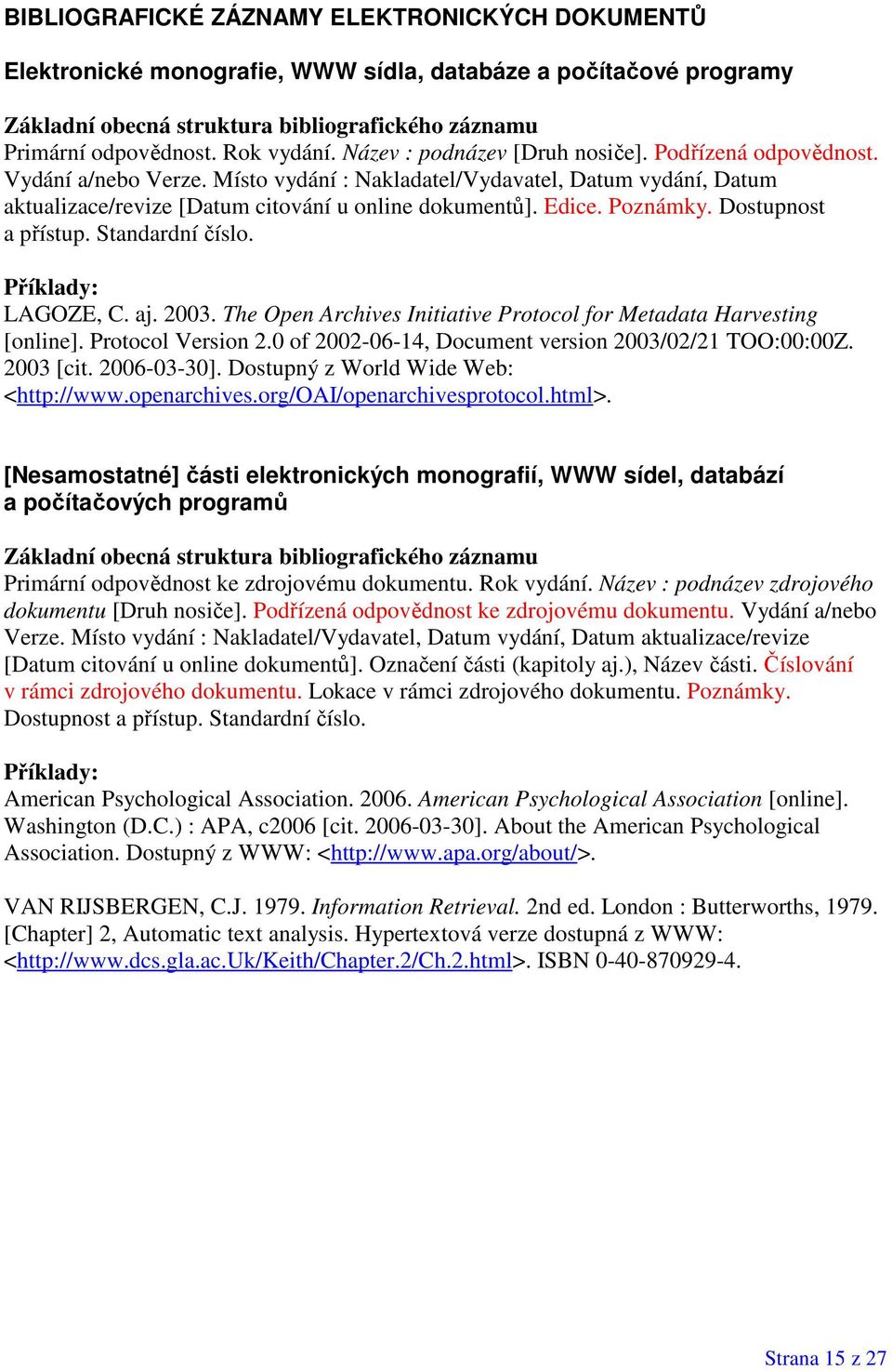 Poznámky. Dostupnost a přístup. Standardní číslo. Příklady: LAGOZE, C. aj. 2003. The Open Archives Initiative Protocol for Metadata Harvesting [online]. Protocol Version 2.