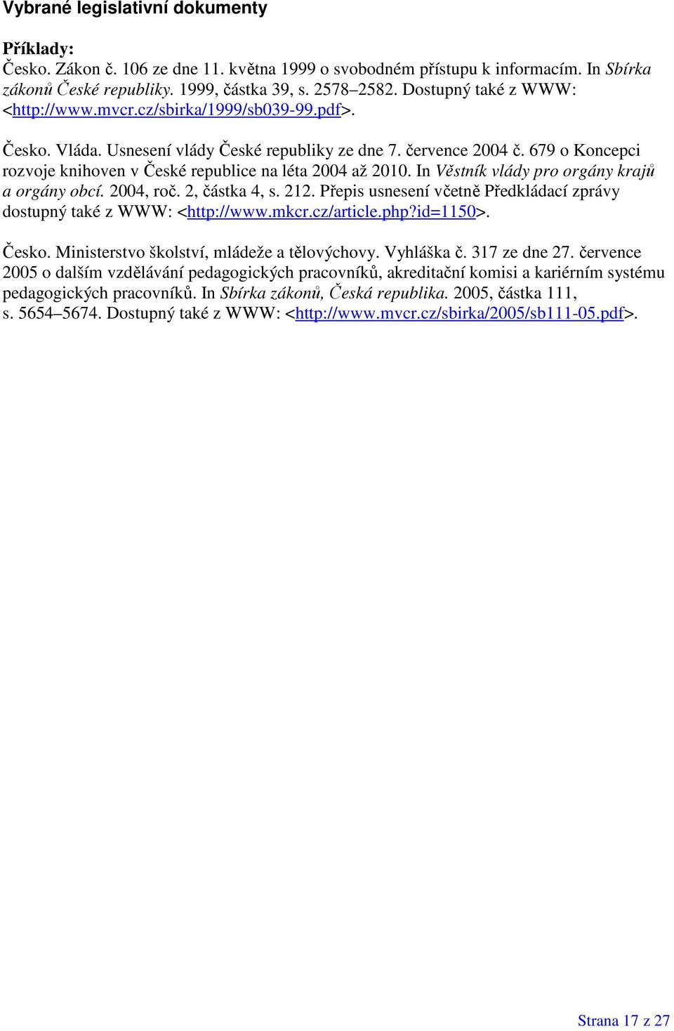 679 o Koncepci rozvoje knihoven v České republice na léta 2004 až 2010. In Věstník vlády pro orgány krajů a orgány obcí. 2004, roč. 2, částka 4, s. 212.