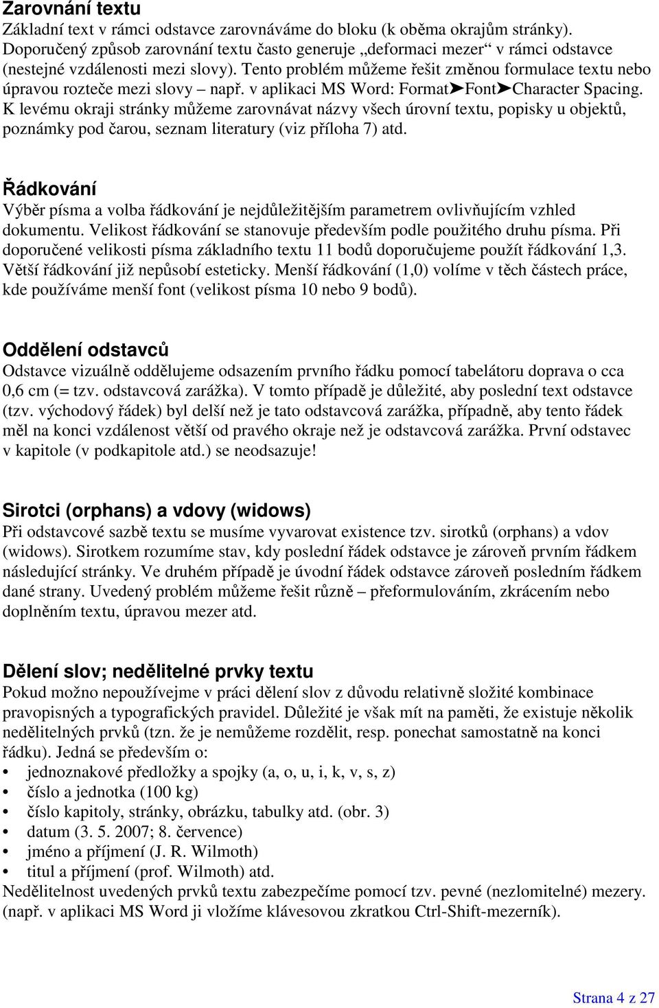 Tento problém můžeme řešit změnou formulace textu nebo úpravou rozteče mezi slovy např. v aplikaci MS Word: Format'Font'Character Spacing.