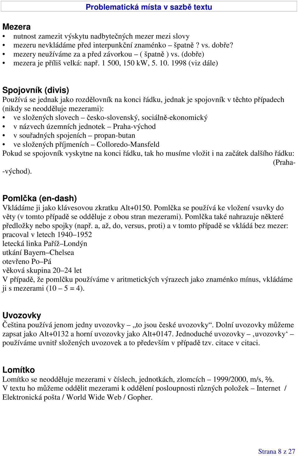 1998 (viz dále) Spojovník (divis) Používá se jednak jako rozdělovník na konci řádku, jednak je spojovník v těchto případech (nikdy se neodděluje mezerami): ve složených slovech česko-slovenský,