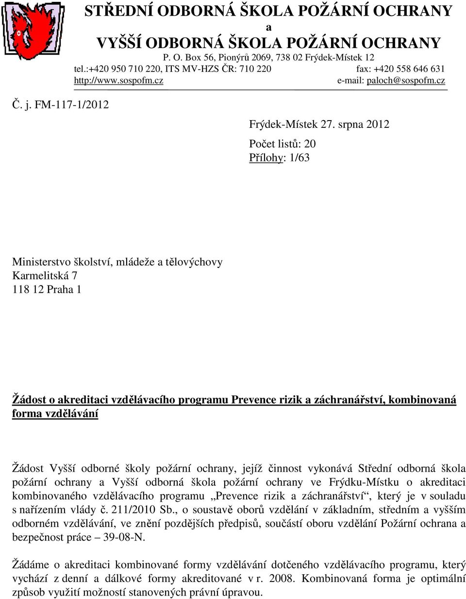 srpna 2012 Počet listů: 20 Přílohy: 1/63 Ministerstvo školství, mládeže a tělovýchovy Karmelitská 7 118 12 Praha 1 Žádost o akreditaci vzdělávacího programu Prevence rizik a záchranářství,