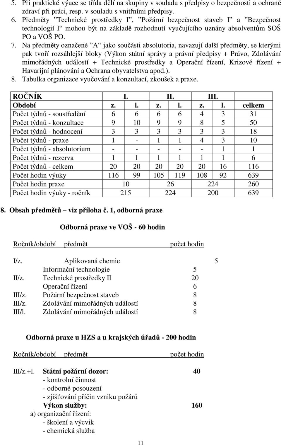 Na předměty označené A jako součásti absolutoria, navazují další předměty, se kterými pak tvoří rozsáhlejší bloky (Výkon státní správy a právní předpisy + Právo, Zdolávání mimořádných událostí +