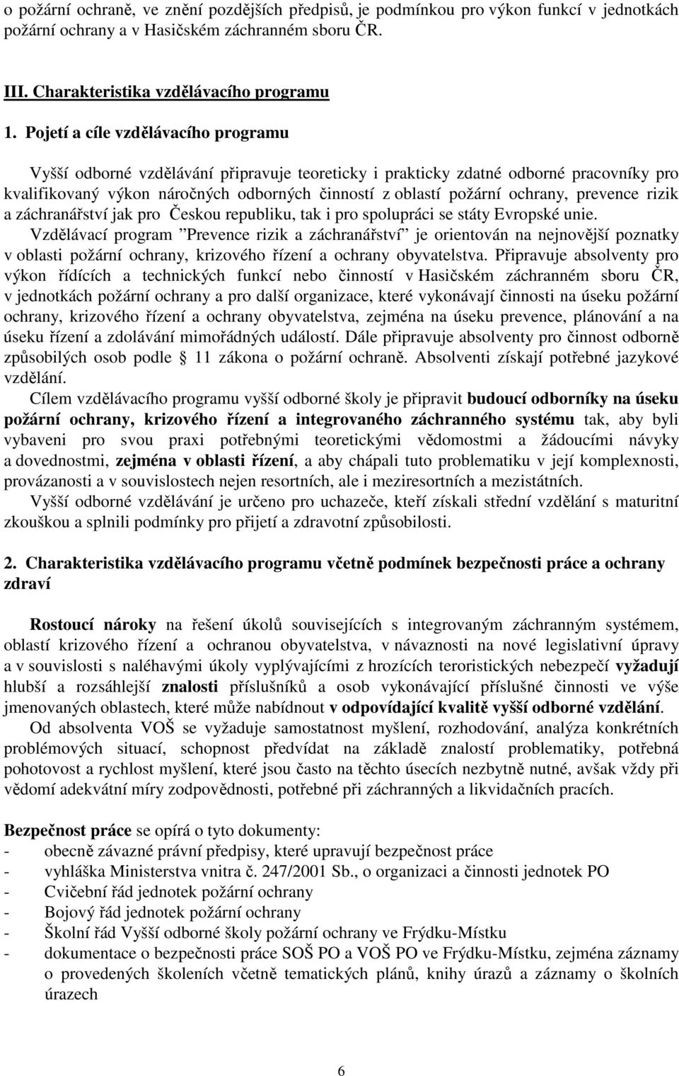 ochrany, prevence rizik a záchranářství jak pro Českou republiku, tak i pro spolupráci se státy Evropské unie.