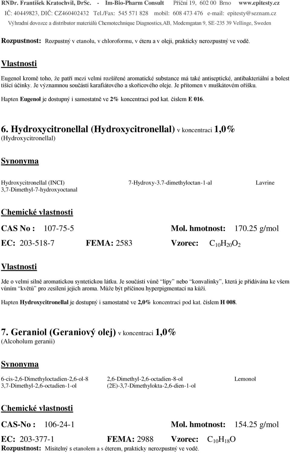 Je přítomen v muškátovém oříšku. Hapten Eugenol je dostupný i samostatně ve 2% koncentraci pod kat. číslem E 016. 6.