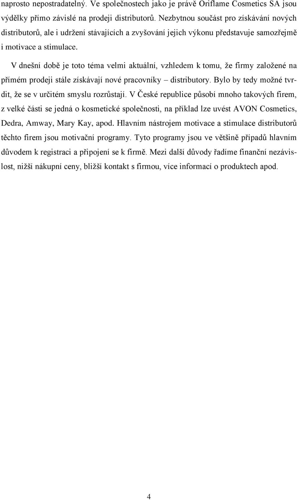 V dnešní době je toto téma velmi aktuální, vzhledem k tomu, že firmy založené na přímém prodeji stále získávají nové pracovníky distributory.