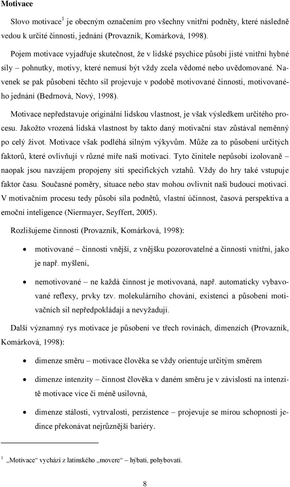 Navenek se pak působení těchto sil projevuje v podobě motivované činnosti, motivovaného jednání (Bedrnová, Nový, 1998).