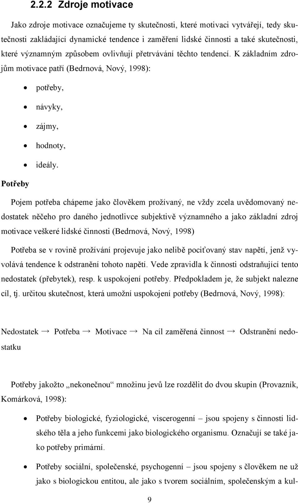 Potřeby Pojem potřeba chápeme jako člověkem prožívaný, ne vždy zcela uvědomovaný nedostatek něčeho pro daného jednotlivce subjektivě významného a jako základní zdroj motivace veškeré lidské činnosti