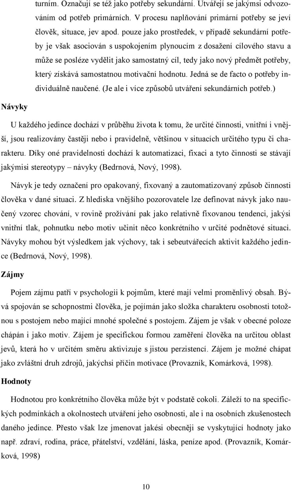 který získává samostatnou motivační hodnotu. Jedná se de facto o potřeby individuálně naučené. (Je ale i více způsobů utváření sekundárních potřeb.