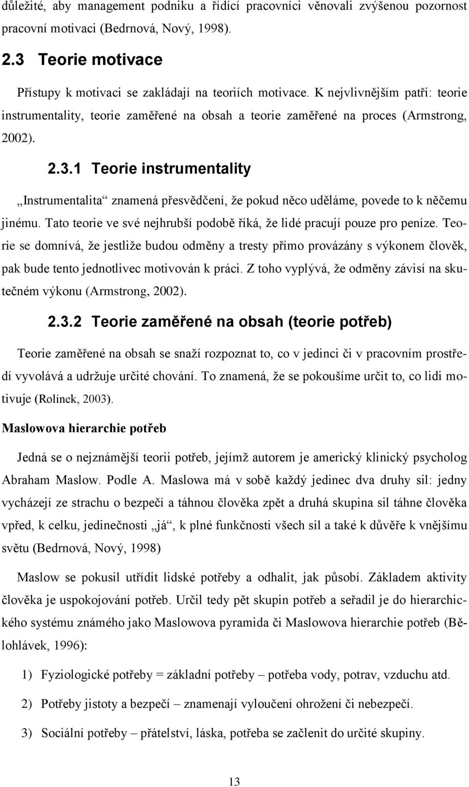 1 Teorie instrumentality Instrumentalita znamená přesvědčení, že pokud něco uděláme, povede to k něčemu jinému. Tato teorie ve své nejhrubší podobě říká, že lidé pracují pouze pro peníze.