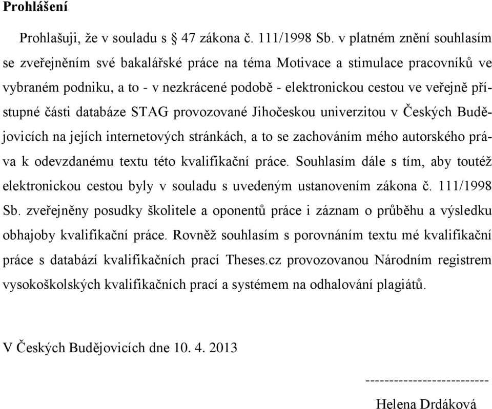 databáze STAG provozované Jihočeskou univerzitou v Českých Budějovicích na jejích internetových stránkách, a to se zachováním mého autorského práva k odevzdanému textu této kvalifikační práce.