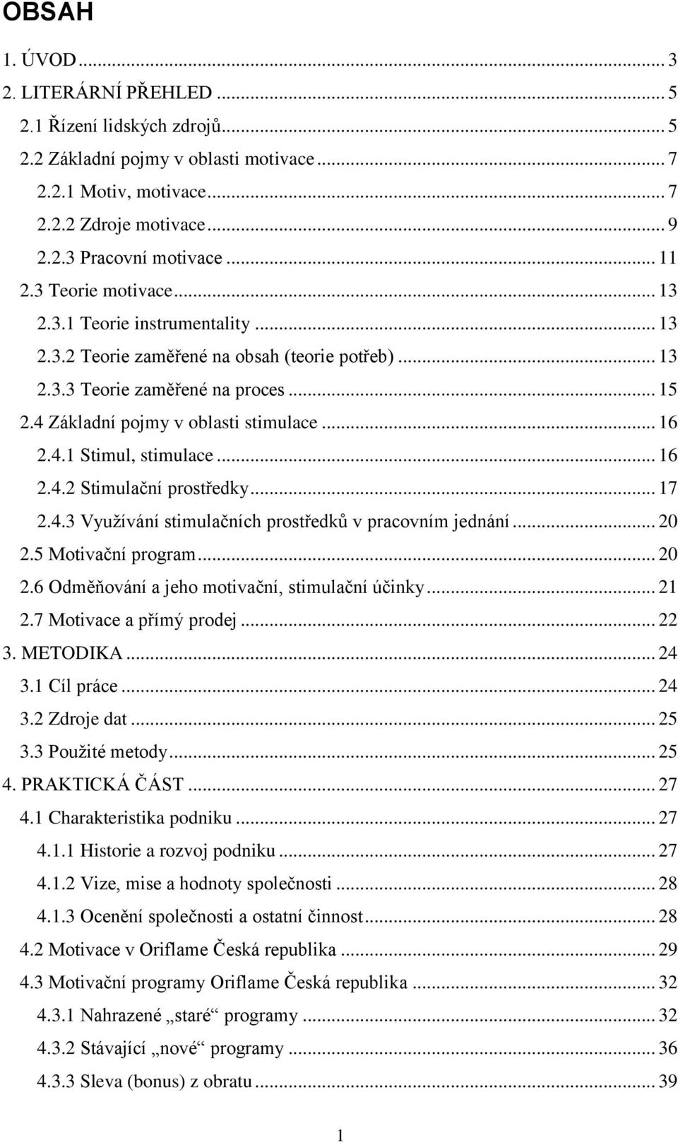 .. 16 2.4.1 Stimul, stimulace... 16 2.4.2 Stimulační prostředky... 17 2.4.3 Využívání stimulačních prostředků v pracovním jednání... 20 2.5 Motivační program... 20 2.6 Odměňování a jeho motivační, stimulační účinky.
