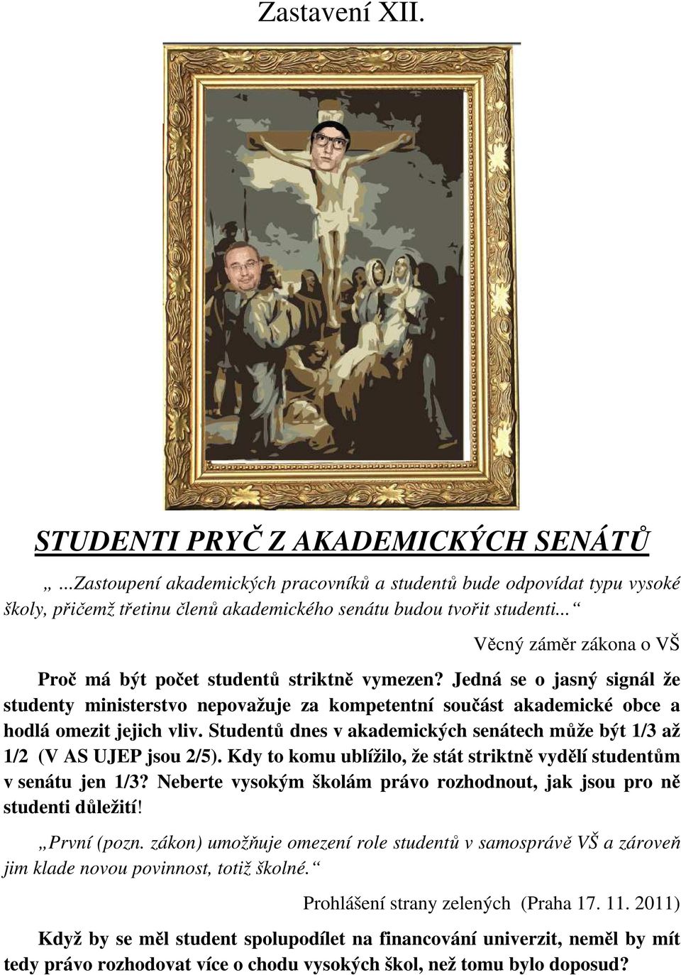 Studentů dnes v akademických senátech může být 1/3 až 1/2 (V AS UJEP jsou 2/5). Kdy to komu ublížilo, že stát striktně vydělí studentům v senátu jen 1/3?