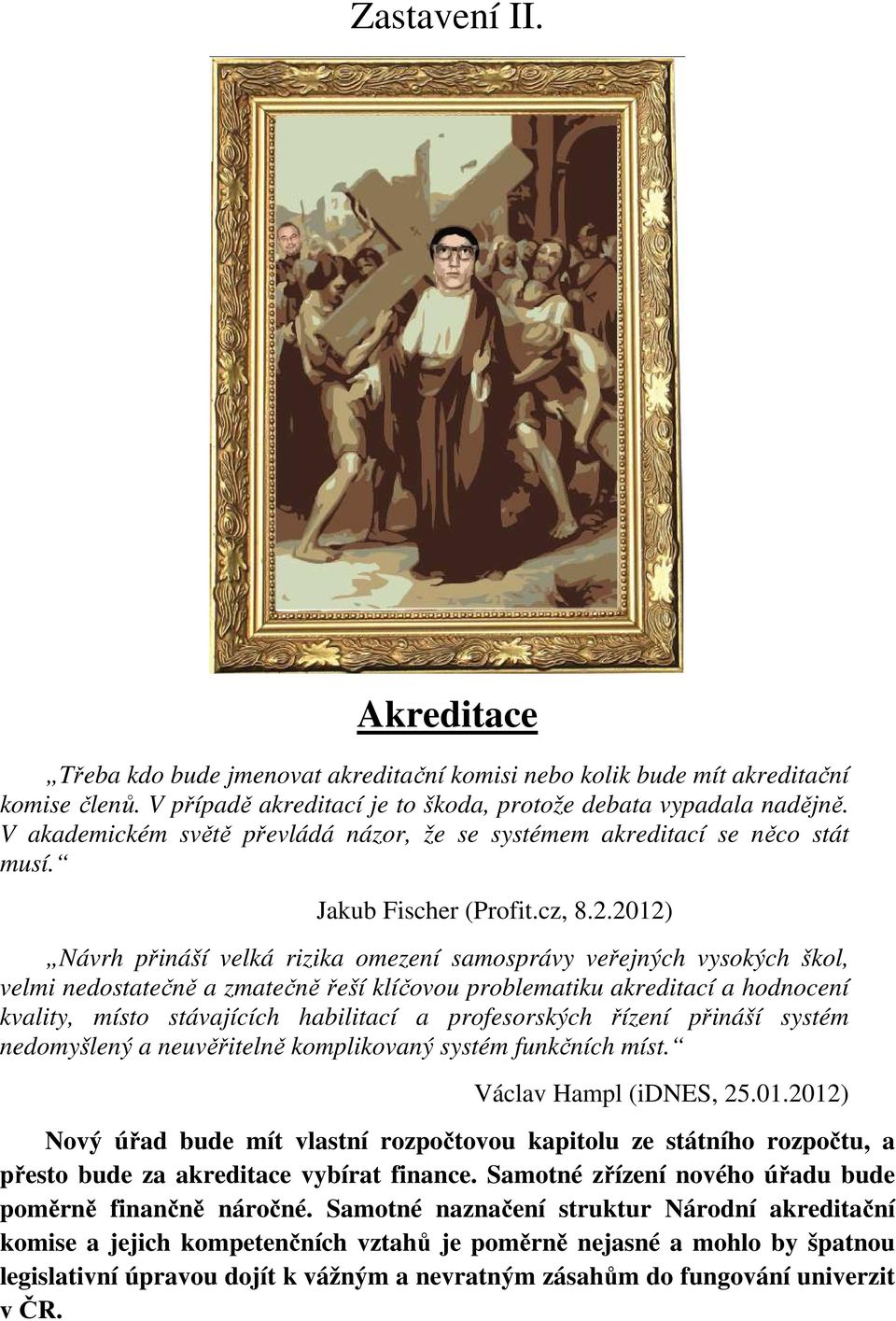 2012) Návrh přináší velká rizika omezení samosprávy veřejných vysokých škol, velmi nedostatečně a zmatečně řeší klíčovou problematiku akreditací a hodnocení kvality, místo stávajících habilitací a