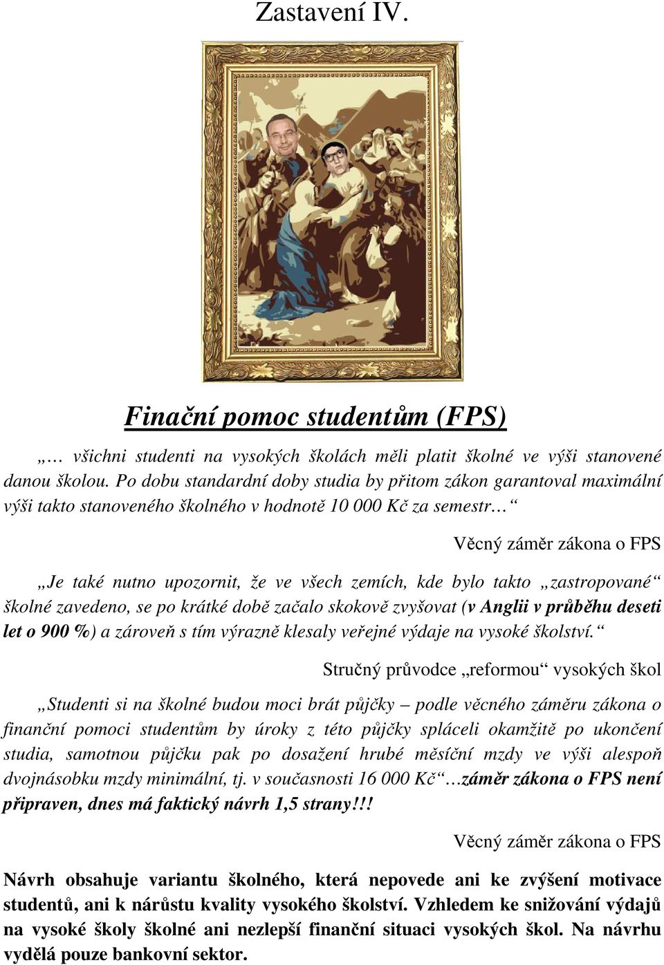 zemích, kde bylo takto zastropované školné zavedeno, se po krátké době začalo skokově zvyšovat (v Anglii v průběhu deseti let o 900 %) a zároveň s tím výrazně klesaly veřejné výdaje na vysoké