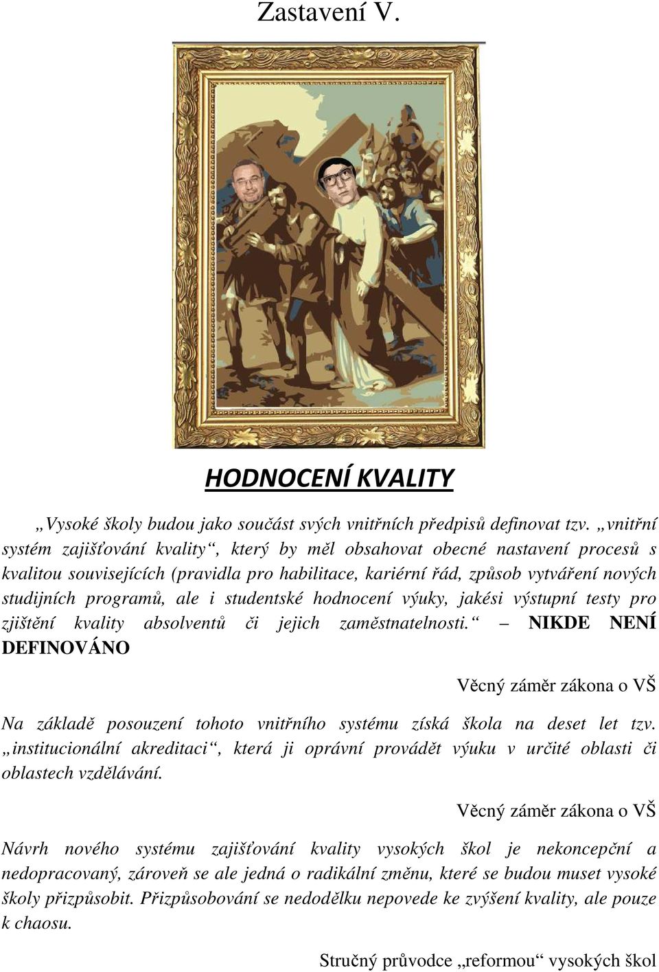 studentské hodnocení výuky, jakési výstupní testy pro zjištění kvality absolventů či jejich zaměstnatelnosti.