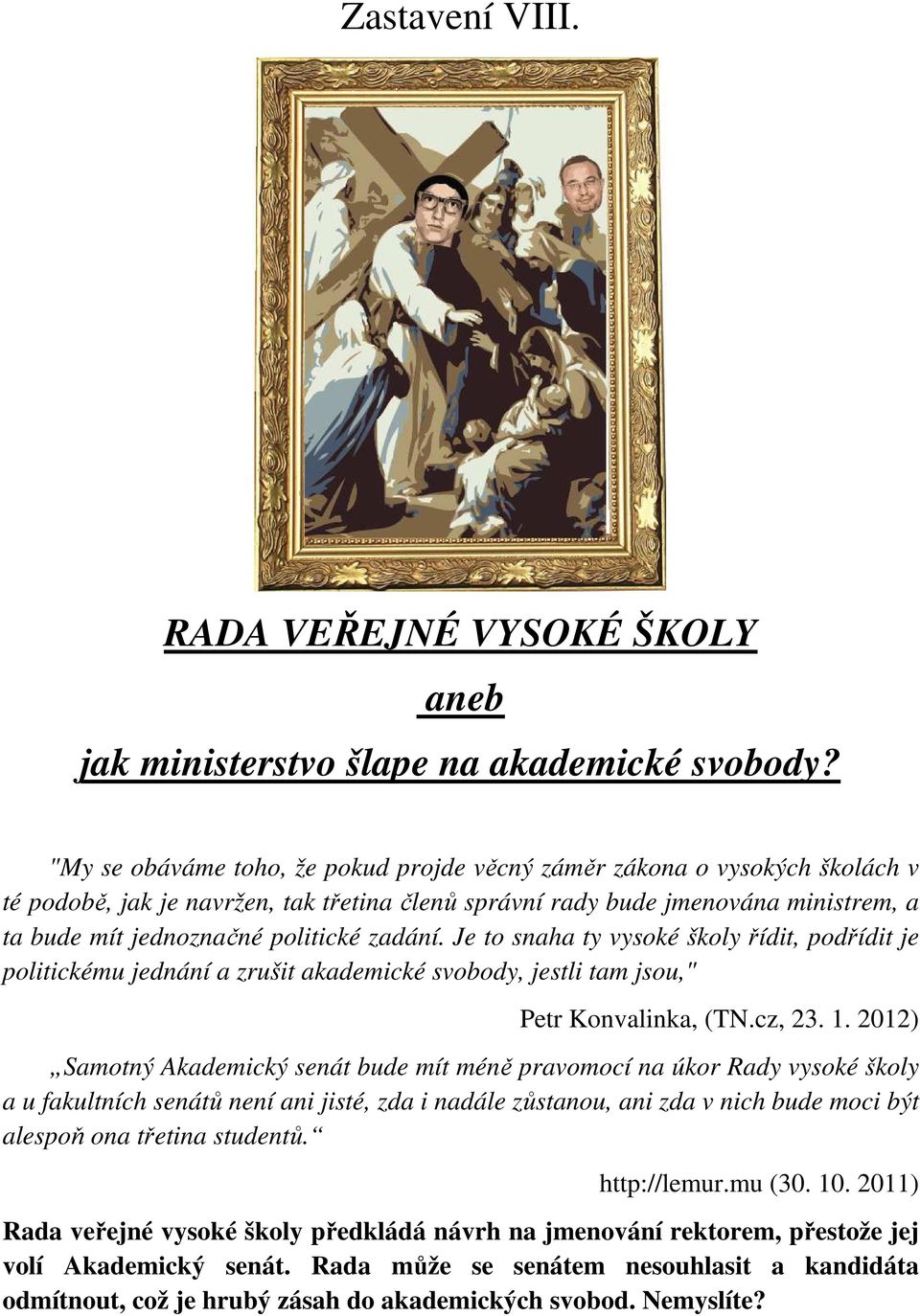 zadání. Je to snaha ty vysoké školy řídit, podřídit je politickému jednání a zrušit akademické svobody, jestli tam jsou," Petr Konvalinka, (TN.cz, 23. 1.