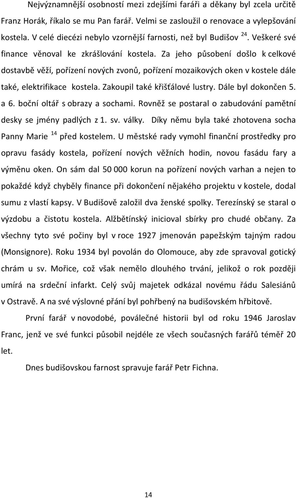 Za jeho působení došlo k celkové dostavbě věží, pořízení nových zvonů, pořízení mozaikových oken v kostele dále také, elektrifikace kostela. Zakoupil také křišťálové lustry. Dále byl dokončen 5. a 6.