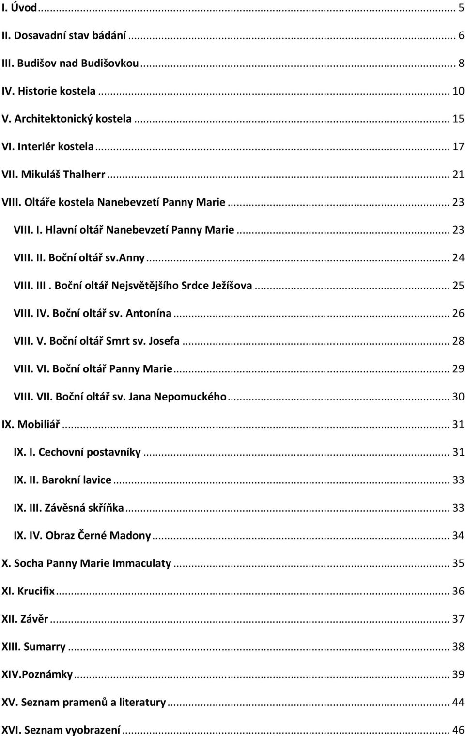 Boční oltář sv. Antonína...26 VIII. V. Boční oltář Smrt sv. Josefa...28 VIII. VI. Boční oltář Panny Marie...29 VIII. VII. Boční oltář sv. Jana Nepomuckého...30 IX. Mobiliář...31 IX. I. Cechovní postavníky.