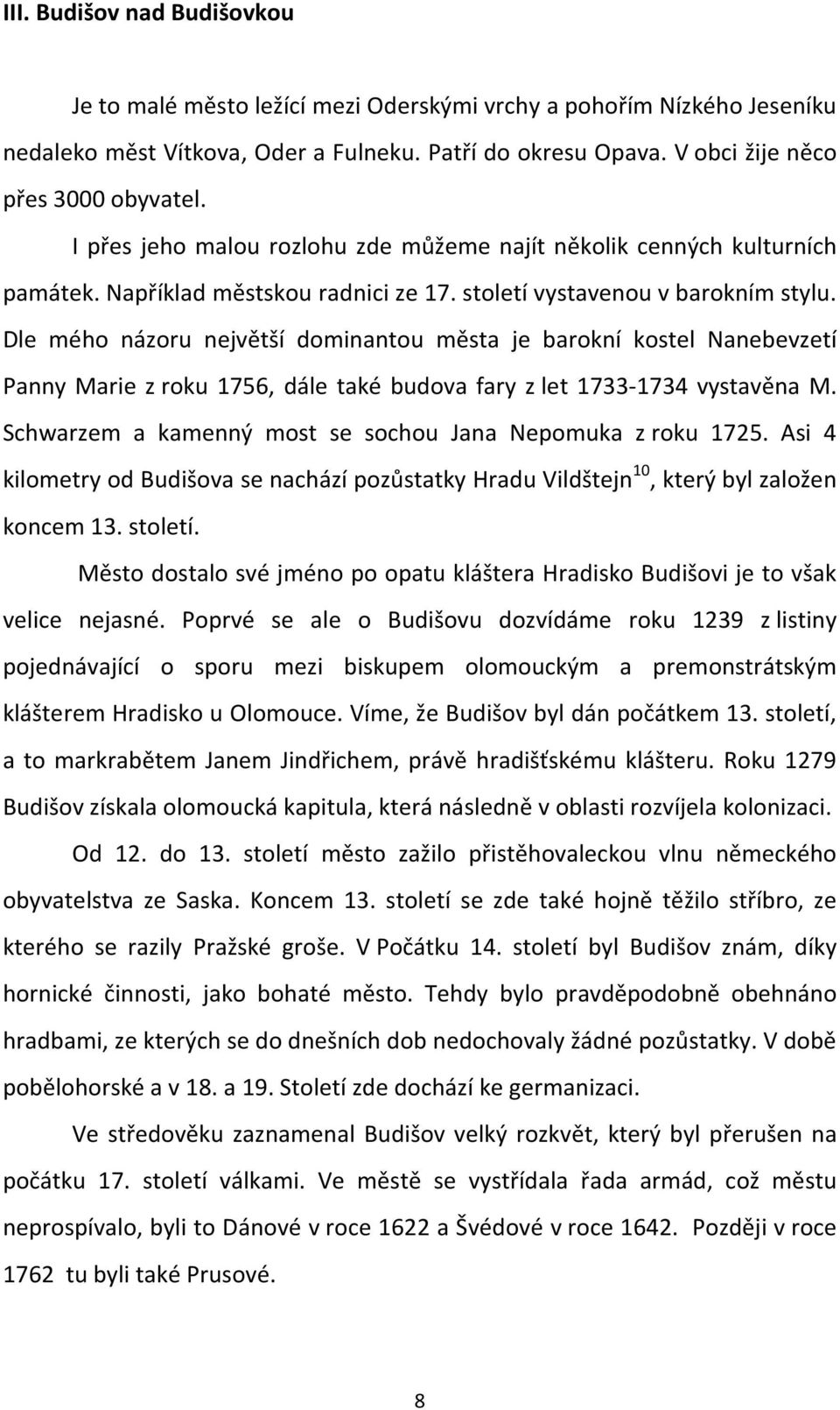 Dle mého názoru největší dominantou města je barokní kostel Nanebevzetí Panny Marie z roku 1756, dále také budova fary z let 1733-1734 vystavěna M.