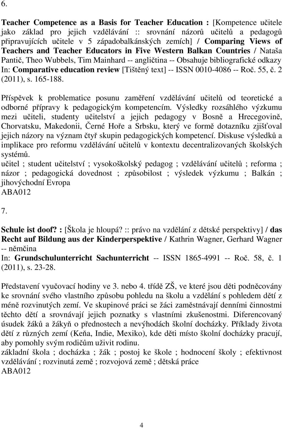 review [Tištný text] -- ISSN 0010-4086 -- Ro. 55,. 2 (2011), s. 165-188. Píspvek k problematice posunu zamení vzdlávání uitel od teoretické a odborné pípravy k pedagogickým kompetencím.