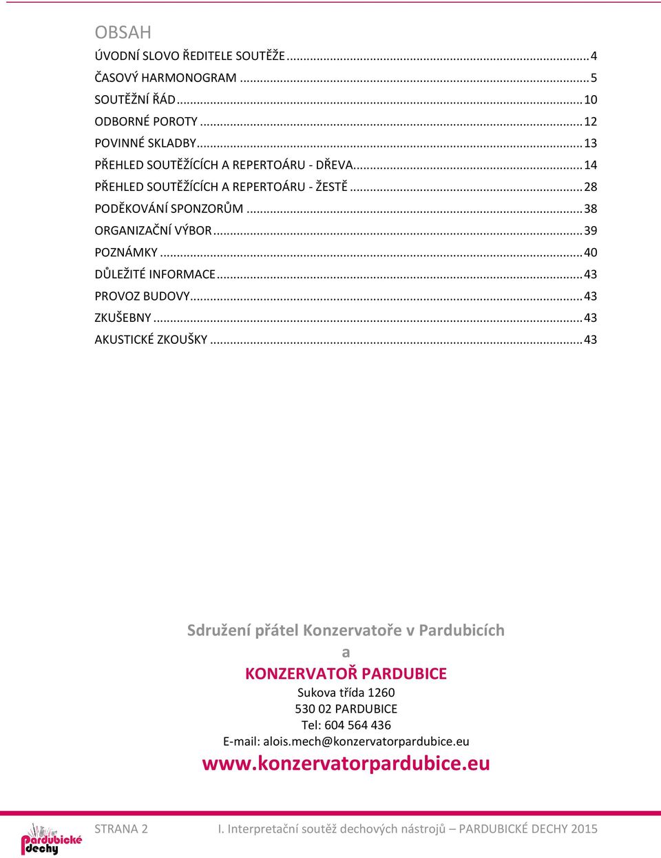 .. 40 DŮLEŽITÉ INFORMACE... 43 PROVOZ BUDOVY... 43 ZKUŠEBNY... 43 AKUSTICKÉ ZKOUŠKY.