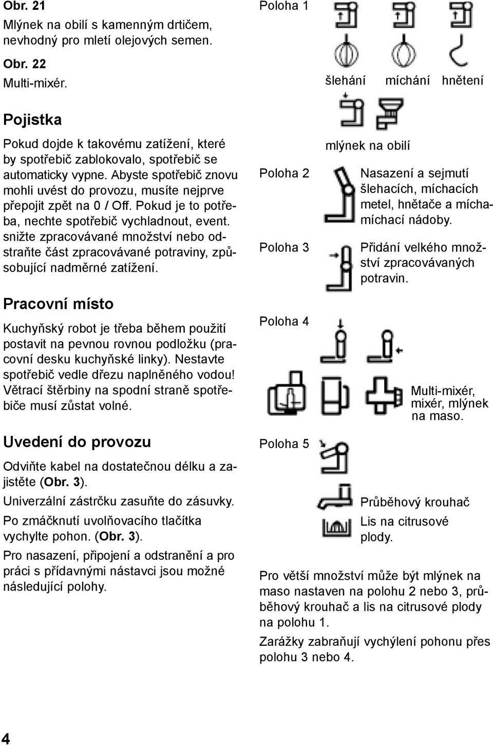 Abyste spotřebič znovu mohli uvést do provozu, musíte nejprve přepojit zpět na 0 / Off. Pokud je to potřeba, nechte spotřebič vychladnout, event.