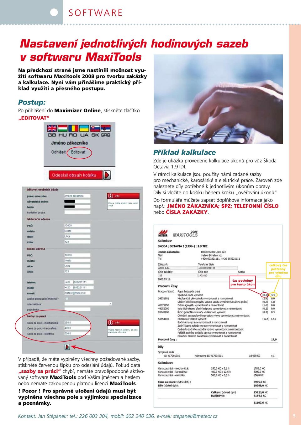 Postup: Po přihlášení do Maximizer Online, stiskněte tlačítko EDITOVAT Příklad kalkulace Zde je ukázka provedené kalkulace úkonů pro vůz Škoda Octavia 1.9TDI.