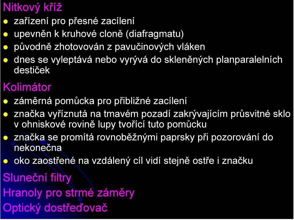 tmavém pozadí zakrývajícím průsvitné sklo v ohniskové rovině lupy tvořící tuto pomůcku značka se promítá rovnoběžnými paprsky při