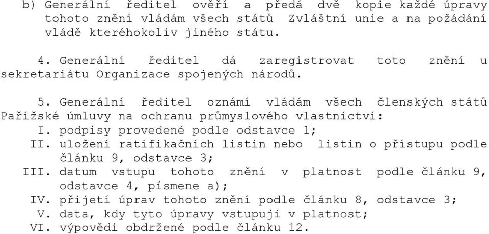 Generální ředitel oznámí vládám všech členských států Pařížské úmluvy na ochranu průmyslového vlastnictví: I. podpisy provedené podle odstavce 1; II.