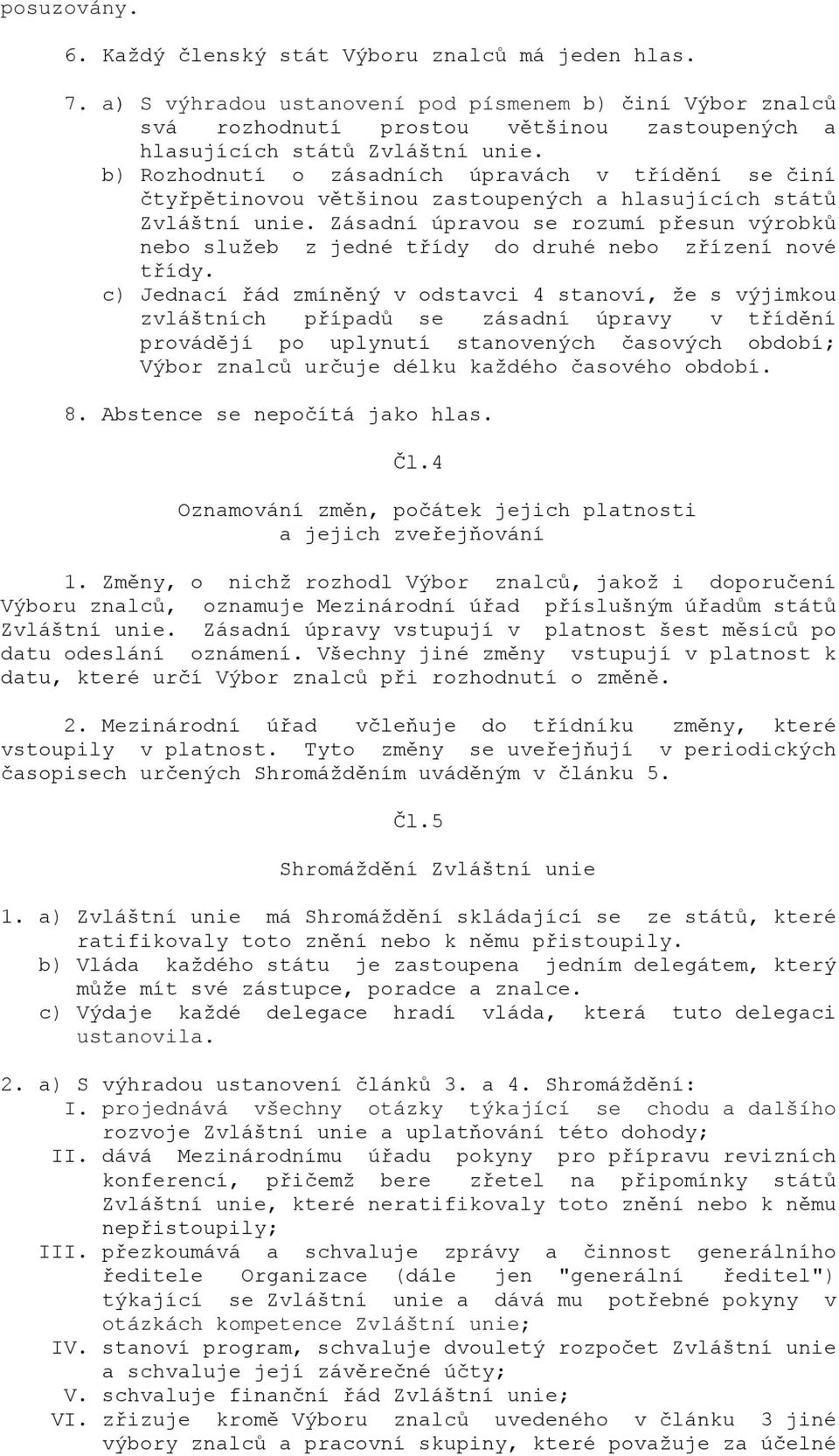 b) Rozhodnutí o zásadních úpravách v třídění se činí čtyřpětinovou většinou zastoupených a hlasujících států Zvláštní unie.