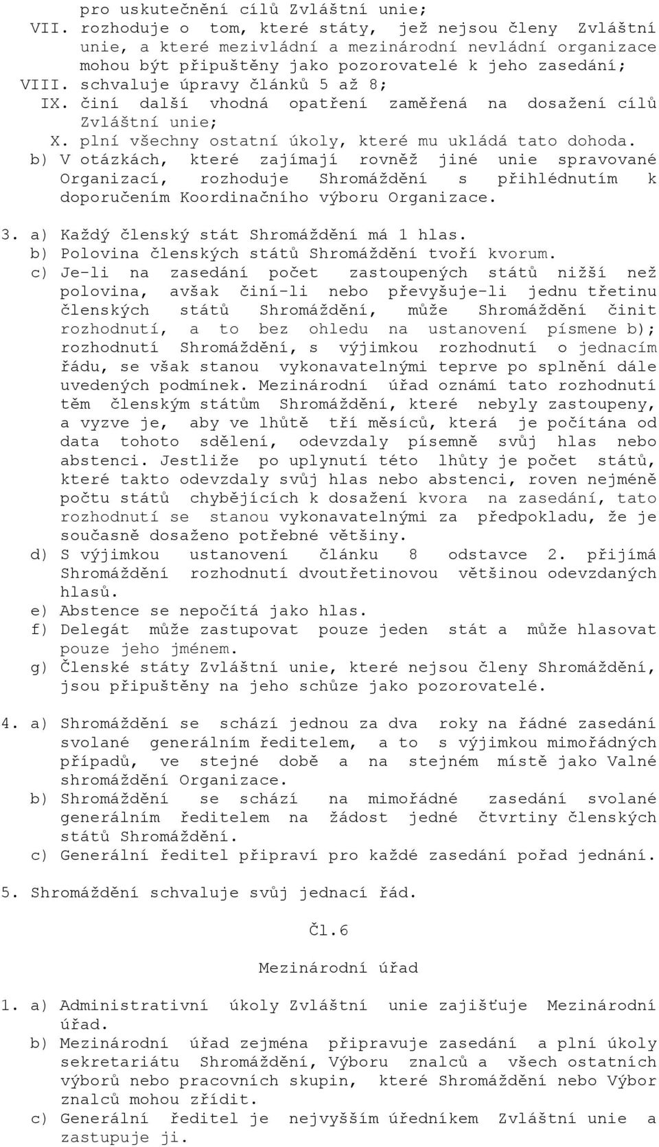 schvaluje úpravy článků 5 až 8; IX. činí další vhodná opatření zaměřená na dosažení cílů Zvláštní unie; X. plní všechny ostatní úkoly, které mu ukládá tato dohoda.