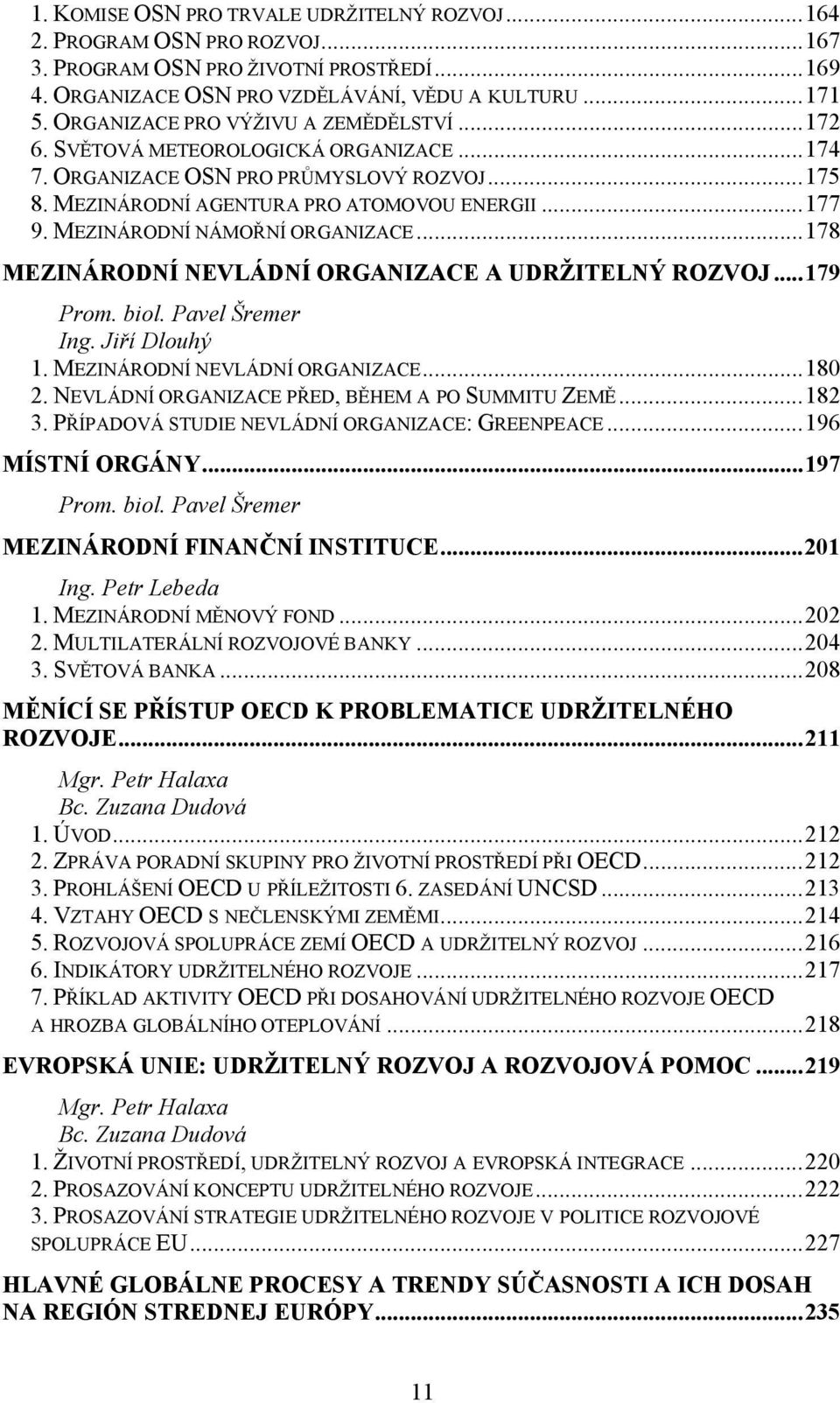 MEZINÁRODNÍ NÁMOŘNÍ ORGANIZACE...178 MEZINÁRODNÍ NEVLÁDNÍ ORGANIZACE A UDRŽITELNÝ ROZVOJ...179 Prom. biol. Pavel Šremer Ing. Jiří Dlouhý 1. MEZINÁRODNÍ NEVLÁDNÍ ORGANIZACE...180 2.