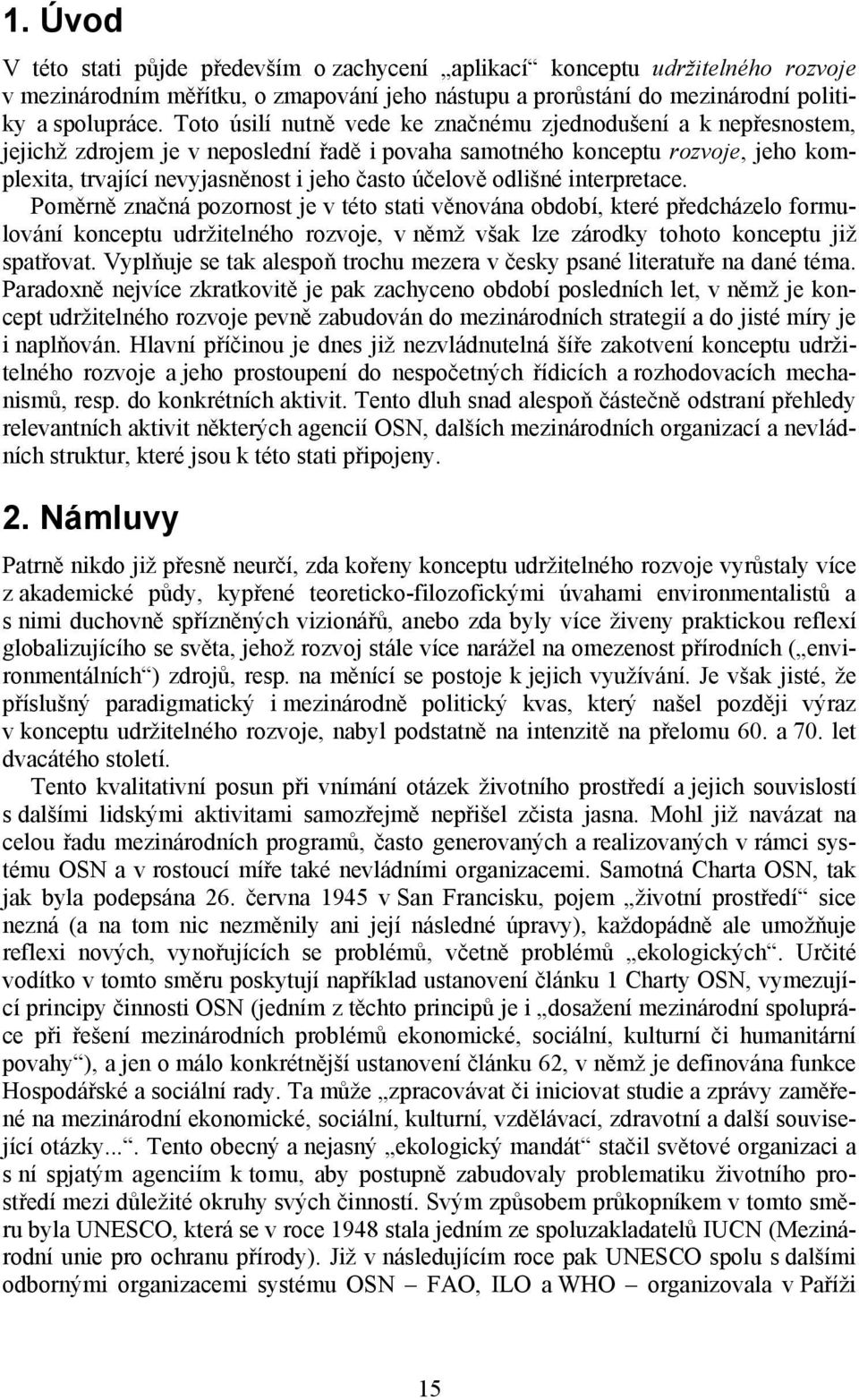 odlišné interpretace. Poměrně značná pozornost je v této stati věnována období, které předcházelo formulování konceptu udržitelného rozvoje, v němž však lze zárodky tohoto konceptu již spatřovat.