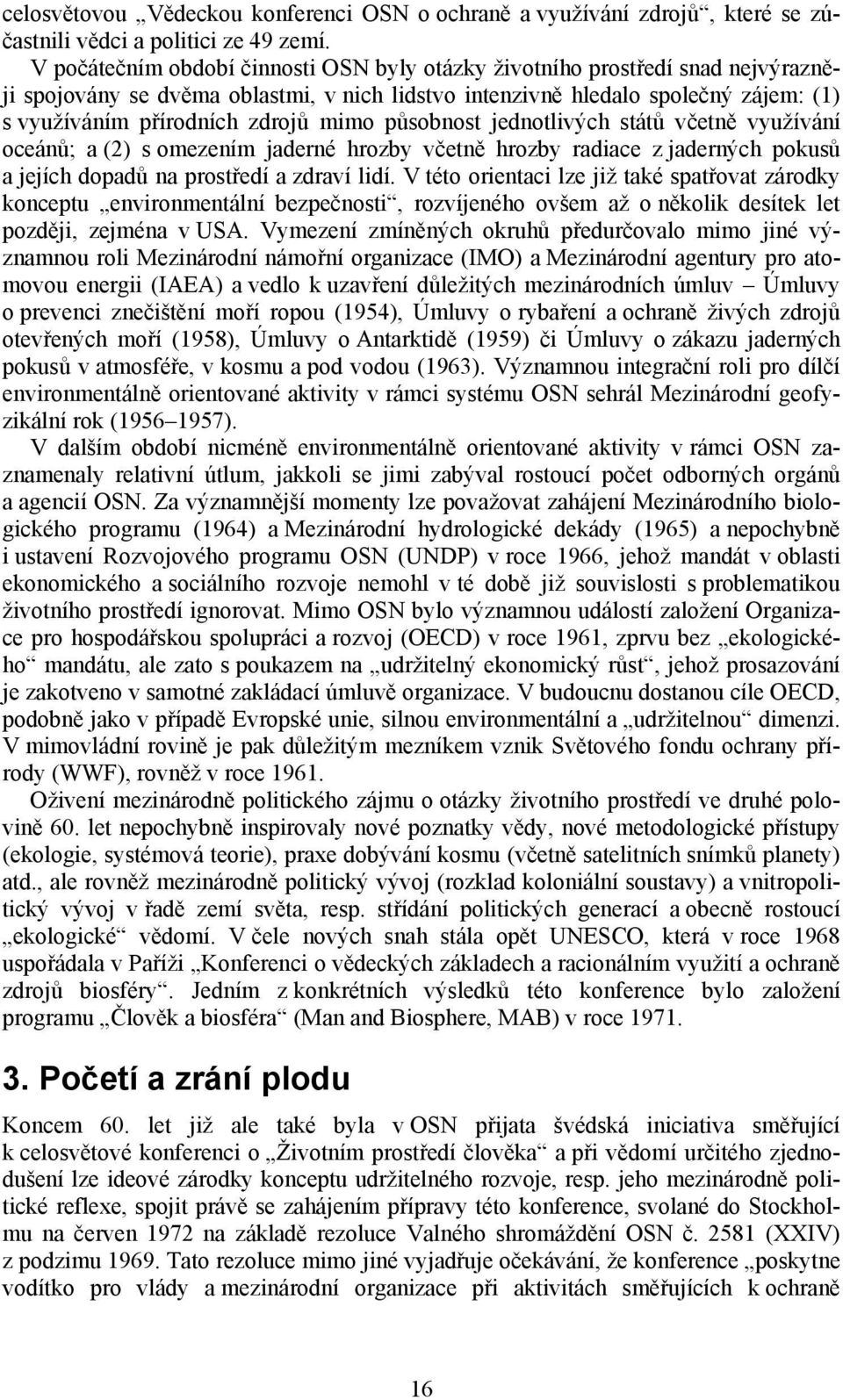 mimo působnost jednotlivých států včetně využívání oceánů; a (2) s omezením jaderné hrozby včetně hrozby radiace z jaderných pokusů a jejích dopadů na prostředí a zdraví lidí.