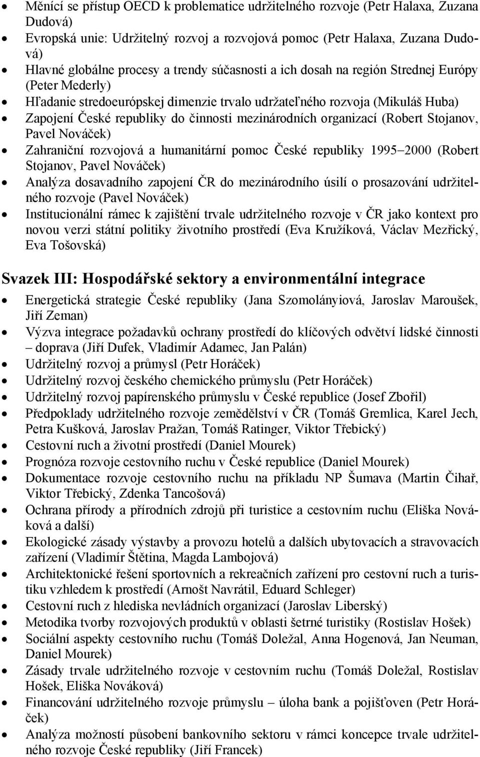 organizací (Robert Stojanov, Pavel Nováček) Zahraniční rozvojová a humanitární pomoc České republiky 1995 2000 (Robert Stojanov, Pavel Nováček) Analýza dosavadního zapojení ČR do mezinárodního úsilí