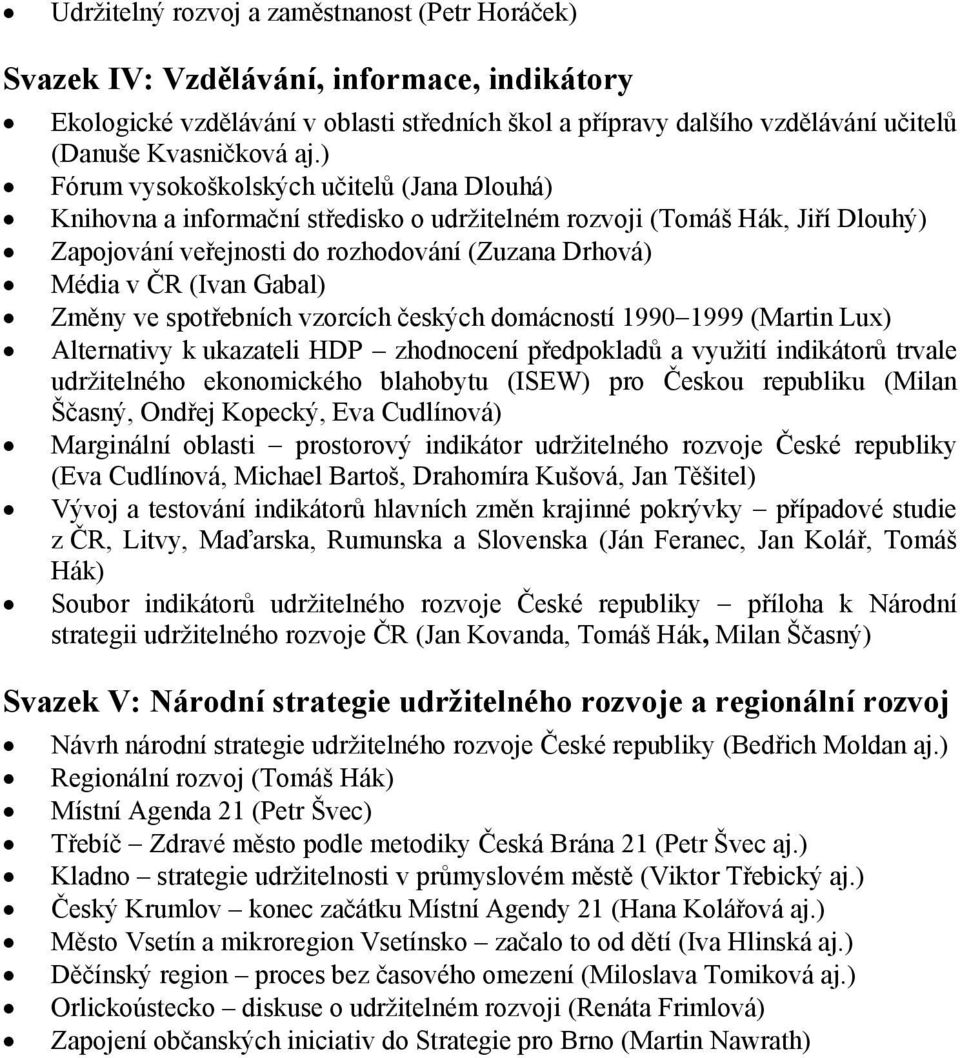 Gabal) Změny ve spotřebních vzorcích českých domácností 1990 1999 (Martin Lux) Alternativy k ukazateli HDP zhodnocení předpokladů a využití indikátorů trvale udržitelného ekonomického blahobytu