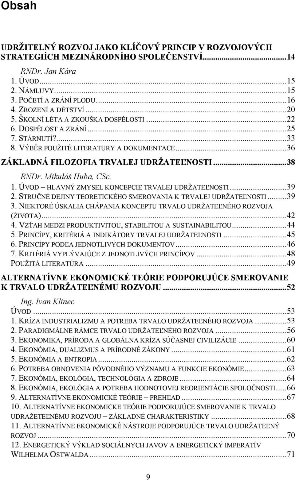 Mikuláš Huba, CSc. 1. ÚVOD HLAVNÝ ZMYSEL KONCEPCIE TRVALEJ UDRŽATEĽNOSTI...39 2. STRUČNÉ DEJINY TEORETICKÉHO SMEROVANIA K TRVALEJ UDRŽATEĽNOSTI...39 3.