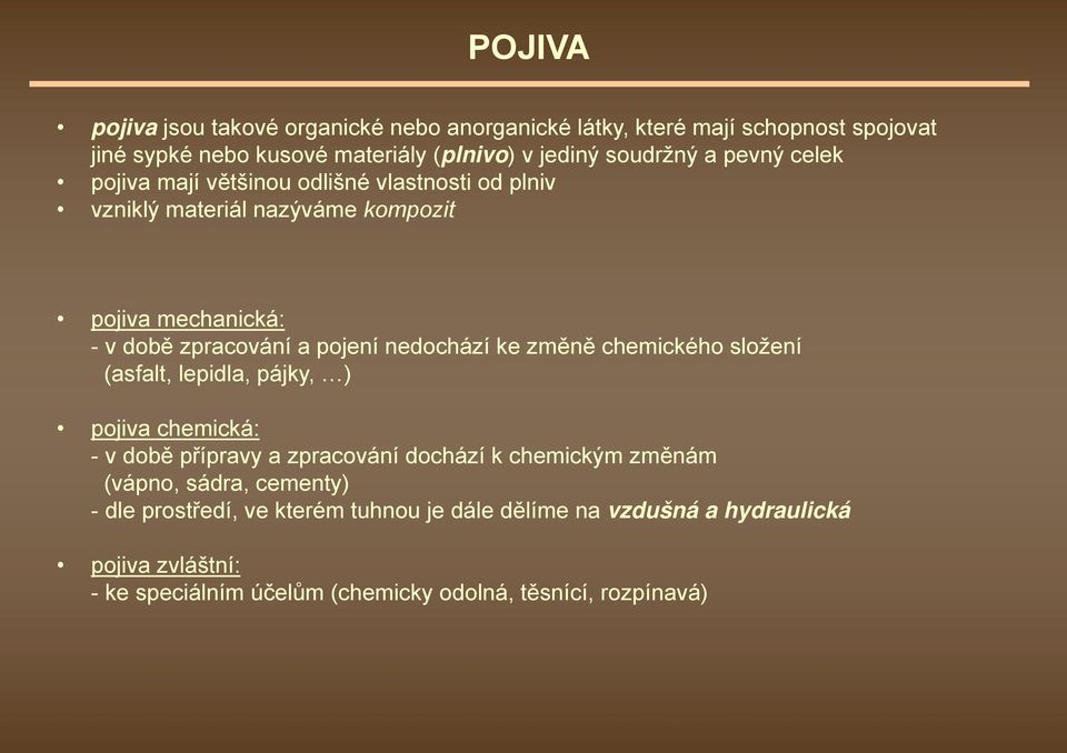 změně chemického složení (asfalt, lepidla, pájky, ) pojiva chemická: - v době přípravy a zpracování dochází k chemickým změnám (vápno, sádra, cementy)