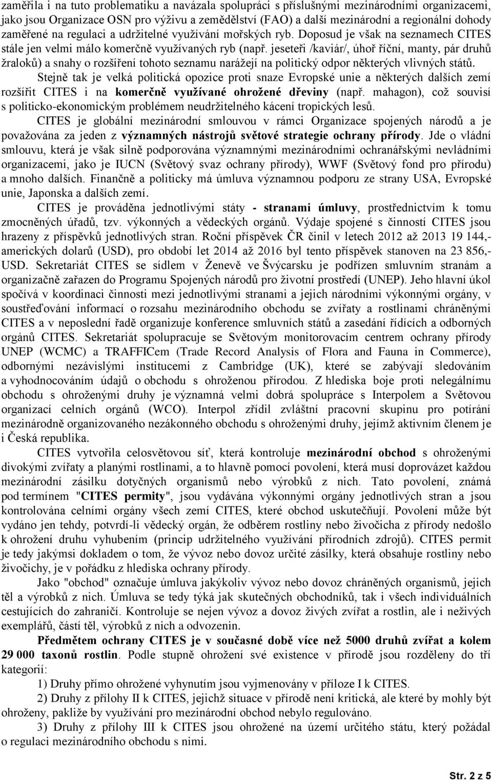 jeseteři /kaviár/, úhoř říční, manty, pár druhů žraloků) a snahy o rozšíření tohoto seznamu narážejí na politický odpor některých vlivných států.