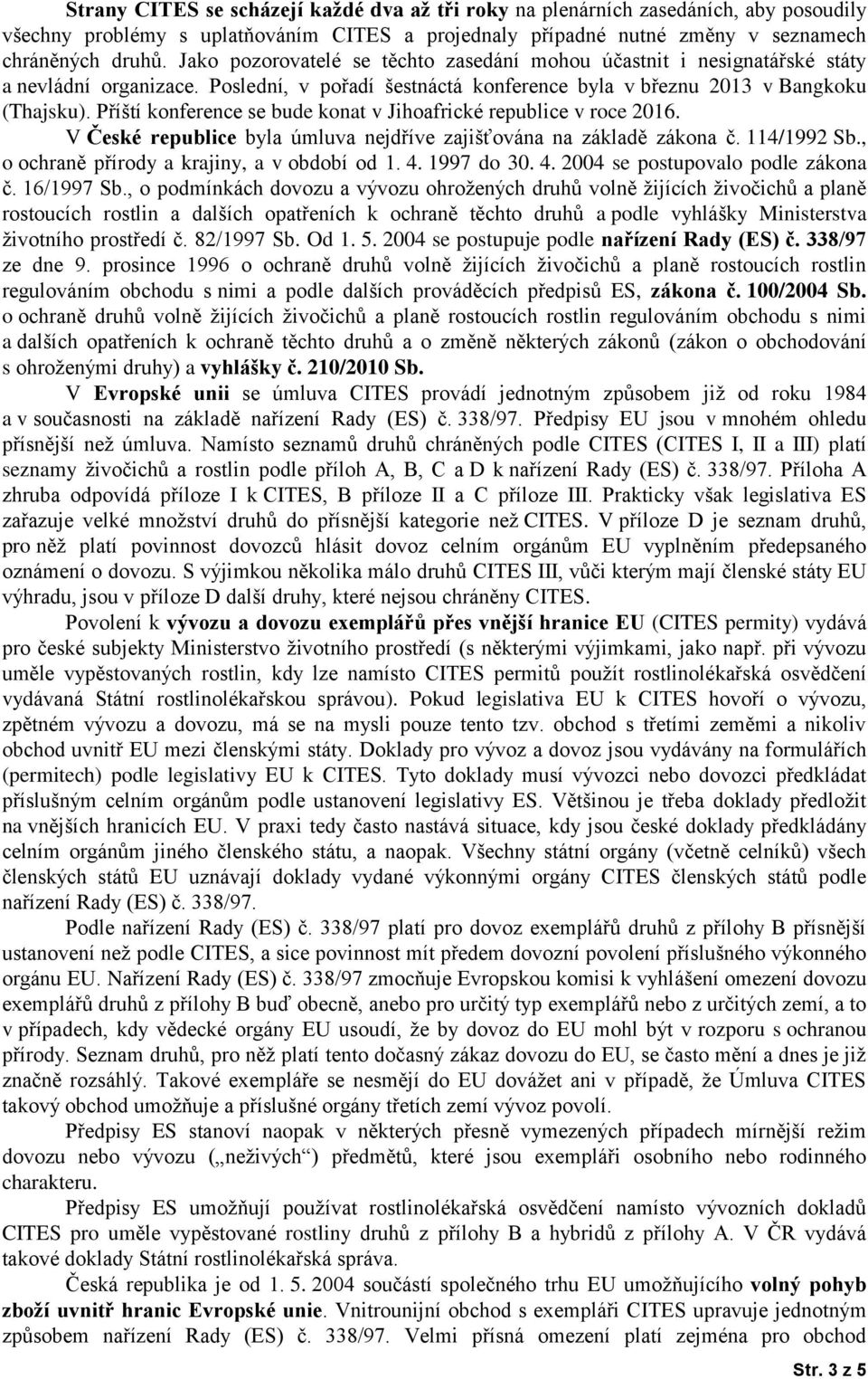 Příští konference se bude konat v Jihoafrické republice v roce 2016. V České republice byla úmluva nejdříve zajišťována na základě zákona č. 114/1992 Sb., o ochraně přírody a krajiny, a v období od 1.