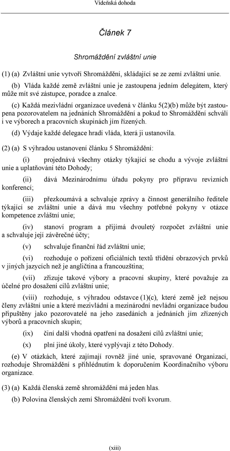 (c) Každá mezivládní organizace uvedená v článku 5(2)(b) může být zastoupena pozorovatelem na jednáních Shromáždění a pokud to Shromáždění schválí i ve výborech a pracovních skupinách jím řízených.