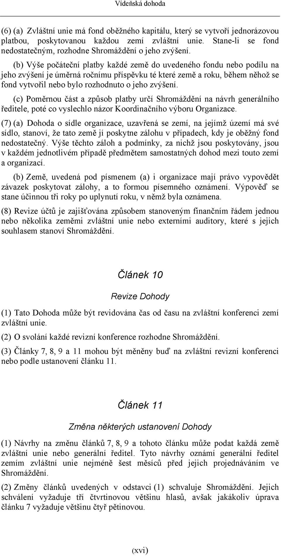 (b) Výše počáteční platby každé země do uvedeného fondu nebo podílu na jeho zvýšení je úměrná ročnímu příspěvku té které země a roku, během něhož se fond vytvořil nebo bylo rozhodnuto o jeho zvýšení.