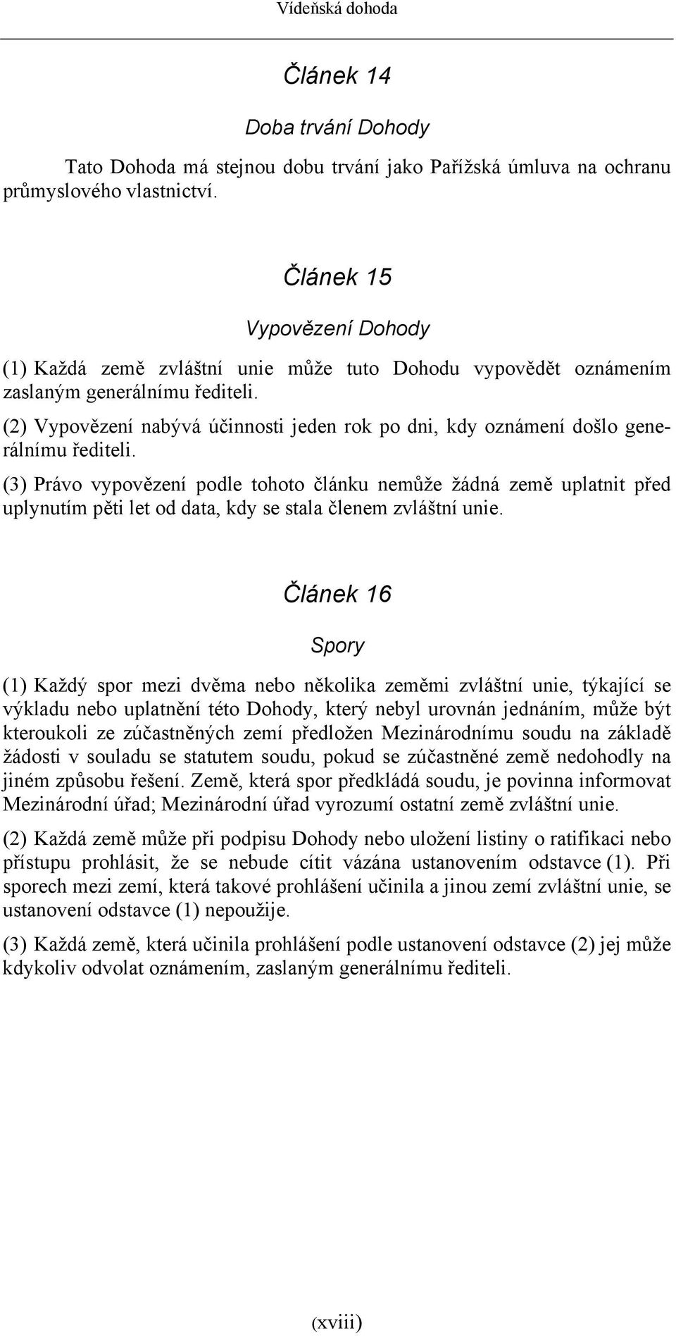 (2) Vypovězení nabývá účinnosti jeden rok po dni, kdy oznámení došlo generálnímu řediteli.