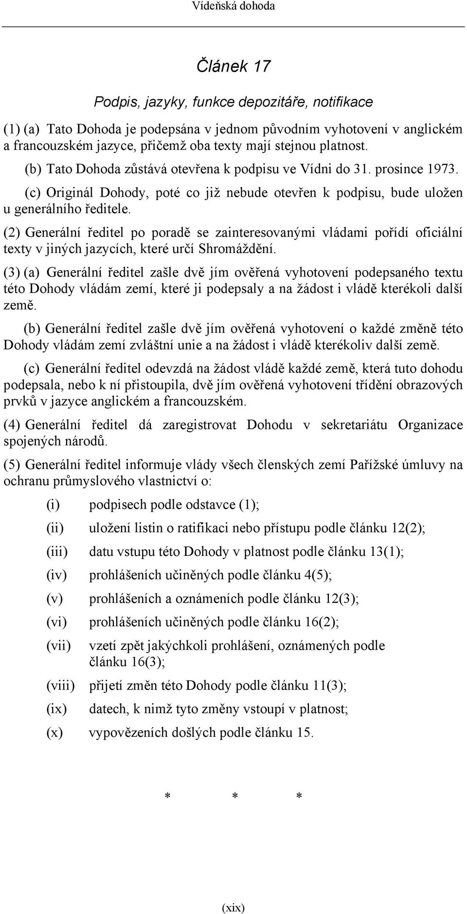 (2) Generální ředitel po poradě se zainteresovanými vládami pořídí oficiální texty v jiných jazycích, které určí Shromáždění.