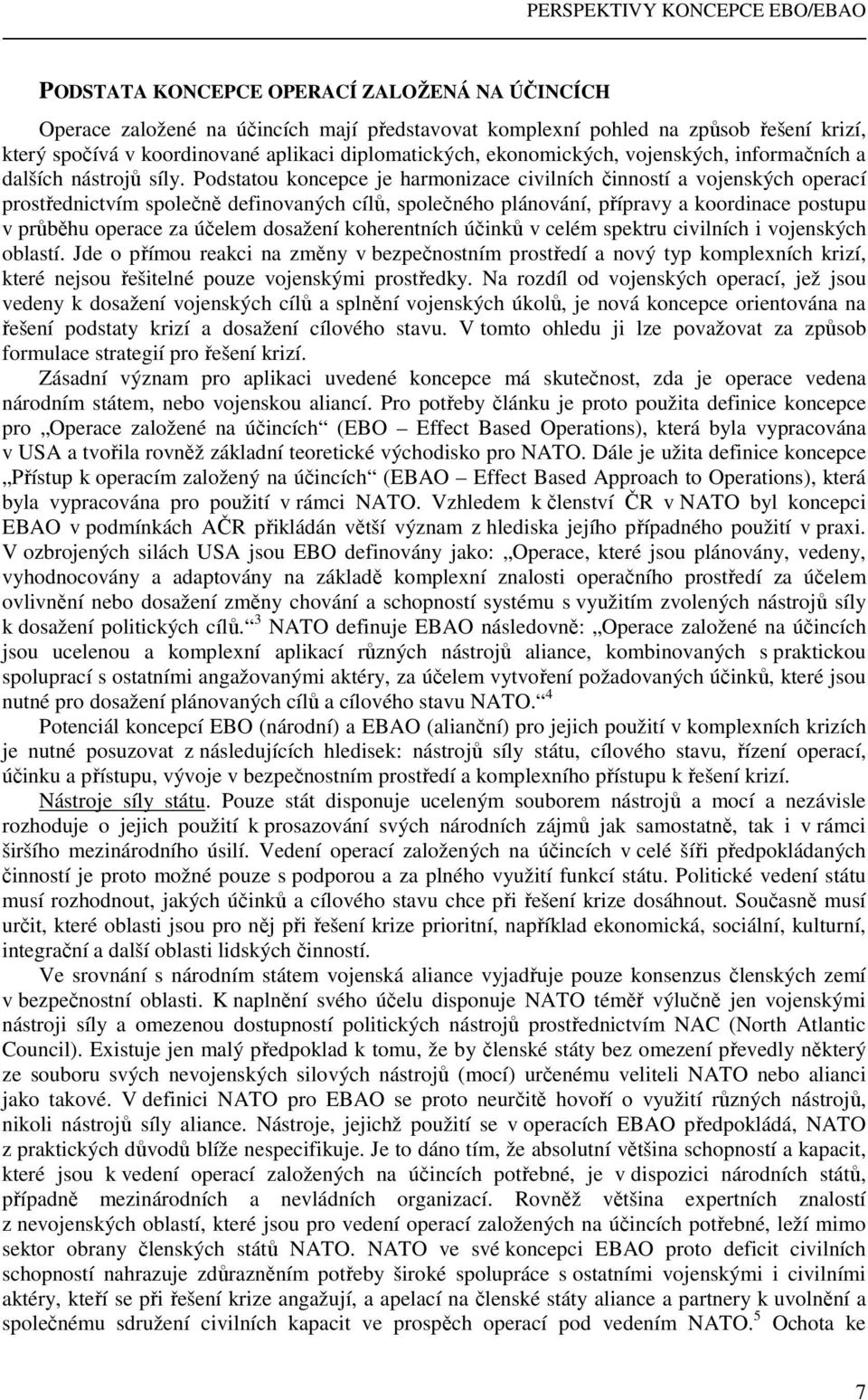 Podstatou koncepce je harmonizace civilních činností a vojenských operací prostřednictvím společně definovaných cílů, společného plánování, přípravy a koordinace postupu v průběhu operace za účelem